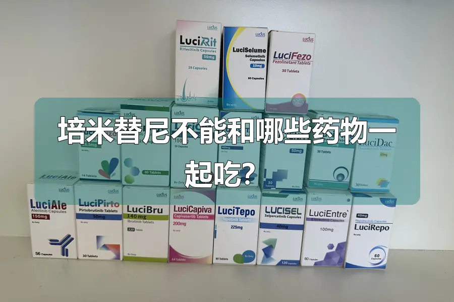 培米替尼不能和哪些药物一起吃?